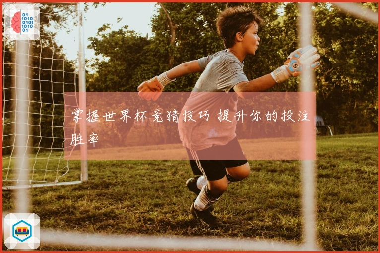 掌握世界杯竞猜技巧 提升你的投注胜率